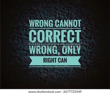 Inspirational quote: “Wrong cannot correct wrong, only right can.” Moral wisdom background for life lessons, motivation, positivity, ethical values, guidance, and inspirational creative projects.