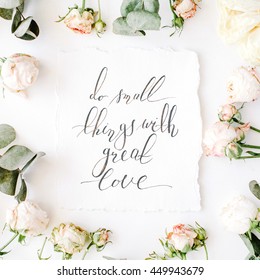 inspirational quote do small things with great love written in calligraphy style on paper with pink roses and eucalyptus branches on white background. flat lay, top view