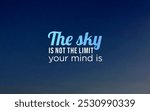 Inspirational quote "The sky is not the limit, your mind is" encourages you to push beyond perceived boundaries and embrace the limitless potential of your mindset.