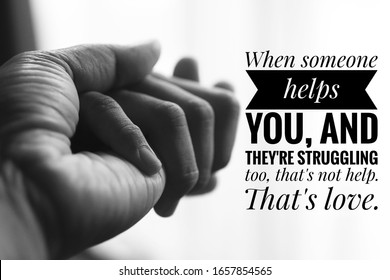 Inspirational quote - When someone helps you, and they are struggling too, that is not help. That is love. With two holding hands of junior and senior in black and white background. Kindness concept. - Shutterstock ID 1657854565