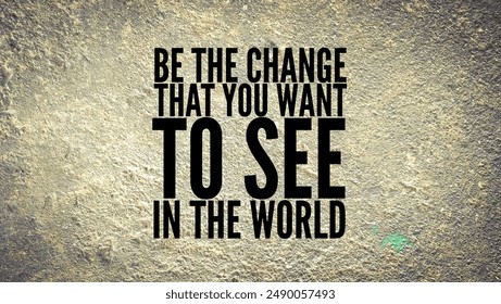 inspirational quotes with the words Be the change, that you want to see in the world. the concept of self-motivation. the concept of motivation for self-change - Powered by Shutterstock