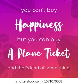 Inspirational Travel Quote ; You Can't Buy Happiness, But You Can Buy A Plane Ticket And That's Kind Of Same Thing. Great For Digital & Print Purpose.