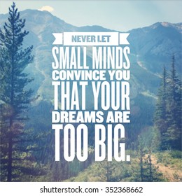 Inspirational Typographic Quote - Never let small minds convince you that your dreams are too big.