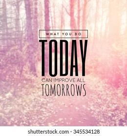 Inspirational Typographic Quote - What You Do Today Can Improve All Tomorrows