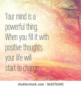 Inspirational Typographic Quote - Your Mind Is A Powerful Thing When You Fill It With Positive Thoughts Your Life Will Start To Change