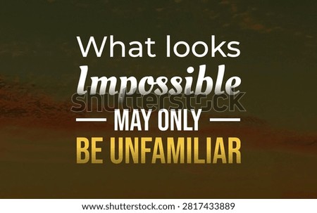 Inspirational typography about reframing the impossible as something unfamiliar, encouraging curiosity, learning, courage, and a growth mindset.