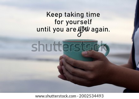 Inspirational words - Keep taking time for yourself until you are YOU again. With hands of young woman holding cup of hot coffee or tea on beach background. Self love and care concept.