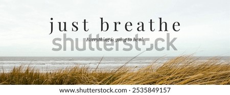 Just breathe - Everything is going to be ok