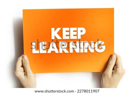 Keep Learning - you are never too old or young to try or learn something new, text concept background