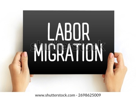 Labor Migration - movement of persons from one state to another, or within their own country of residence, for the purpose of employment, text concept on card