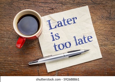 Later is too late - motivational text on napkin with a cup of coffee - Shutterstock ID 592688861