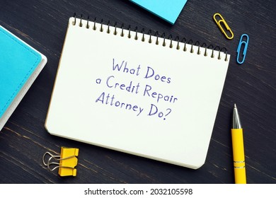 Legal Concept Meaning What Does A Credit Repair Attorney Do? With Sign On The Piece Of Paper.
