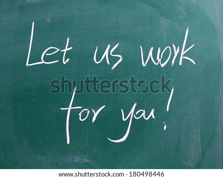 Let us work for you ! 
