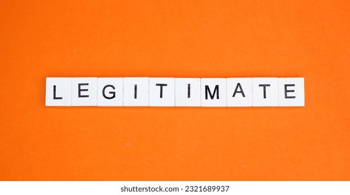 letters of the alphabet with the word Legitimate. the concept is valid or confirmed by someone