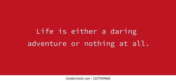 Life Is Either A Daring Adventure Or Nothing At All. By Helen Keller
