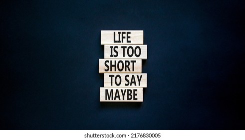 Life is short for maybe symbol. Concept words Life is too short to say maybe on wooden blocks on a beautiful black table black background. Copy space. Business motivational life or maybe concept.