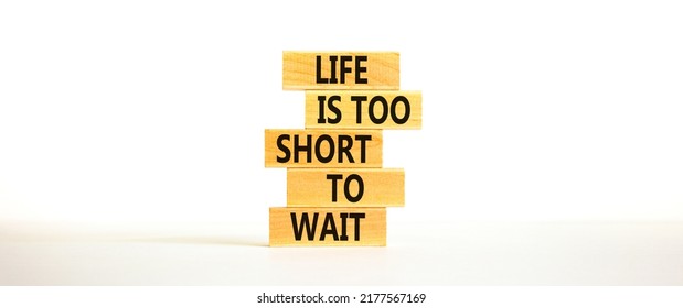 Life Is Short To Wait Symbol. Concept Words Life Is Too Short To Wait On Wooden Blocks On A Beautiful White Table White Background. Business Motivational Life Or Wait Concept.