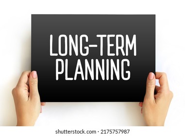 Long Term Planning - Involves Goals That Take A Longer Time To Reach And Require More Steps, Text Concept On Card