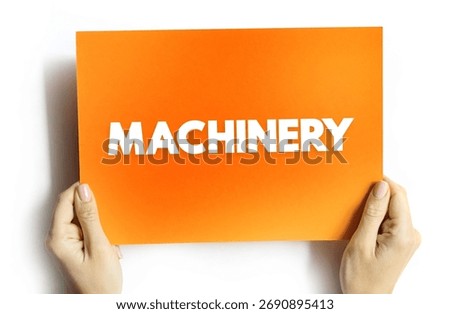 Machinery - the components of a machine, the organization or structure of something or for doing something, text concept on card