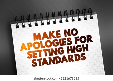 Make No Apologies For Setting High Standards text quote on notepad, concept background