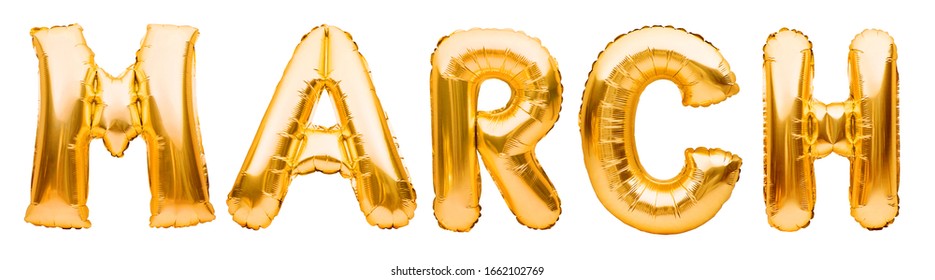 MARCH Word Made Of Golden Inflatable Balloons Isolated On White Background. Helium Balloons Gold Foil Forming Month Name. Spring Time Concept, Party Decorations, Spring Season Celebrating.