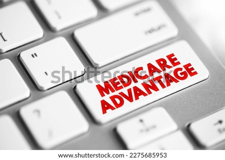 Medicare Advantage - type of health insurance plan that provides Medicare benefits through a private-sector health insurer, text concept button on keyboard