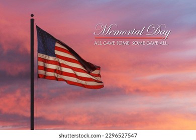 Memorial Day remembrance. US Flag at sunset with phrase: All gave some, some gave all.