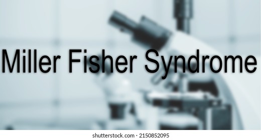 Miller Fisher Syndrome. Miller Fisher Syndrome text in medical background. Rare Disease concept