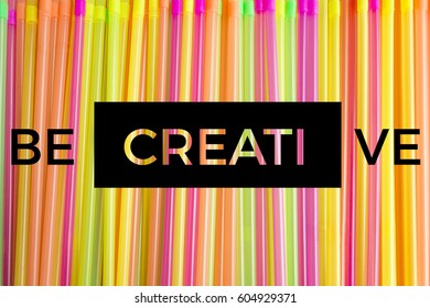 Mix Of Bright Colorful Straws. Vertical Stripes. Get Out Of Stress - Stay Positive. Closeup. Caption - Be Creative