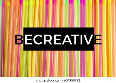 Mix Of Bright Colorful Straws. Vertical Stripes. Get Out Of Stress - Stay Positive. Closeup. White Caption - Be Creative