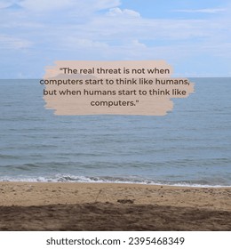 Motivation quote concept with blurry background. The real threat is not when computers start to think like humans, but when humans start to think like computers. - Shutterstock ID 2395468349