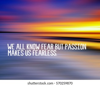 Motivational and inspiration quotes with phrase we all know fear but passion makes us fearless