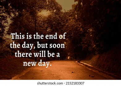 Motivational and inspirational quote - This is the end of the day, but soon there will be a new day.