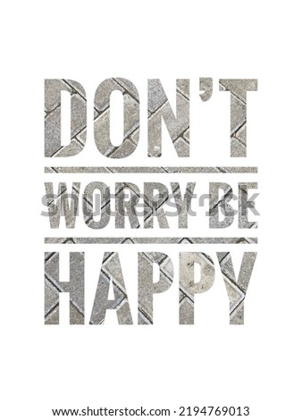Motivational inspirational quotes.  Don't Worry Be Happy isolated on white background