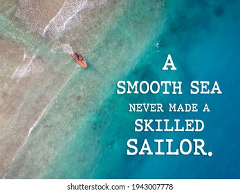 Motivational and inspirational quotes - A smooth sea never made a skilled sailor