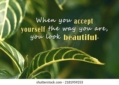 Motivational Quote With Fresh Nature And Blurred Green Leaf Background - When You Accept Yourself The Way You Are, You Look Beautiful.