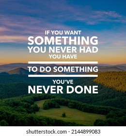 Motivational quote "if you want something you never had you have to do something you have never done" written on blurry sunrise background. - Shutterstock ID 2144899083