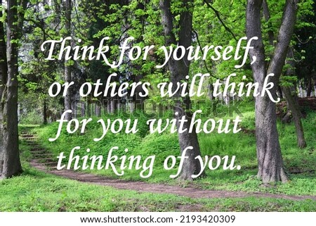 Motivational quote on nature background - Think for yourself, or others will think for you without thinking of you.