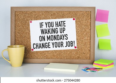 Motivational Quote Phrase Note On Bulletin Board / If You Hate Waking Up On Mondays Change Your Job