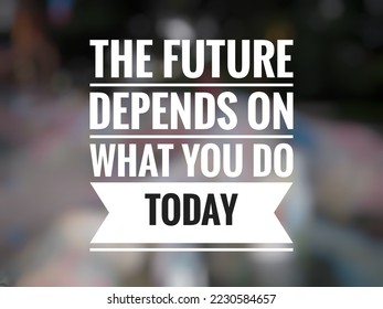 Motivational quote "The future depends on what you do today" on abstract blurred background. - Shutterstock ID 2230584657
