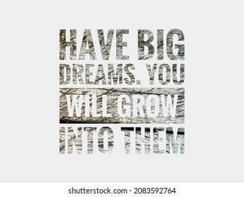 Motivational quote written with phrase HAVE BIG DREAMS. YOU WILL GROW INTO THEM