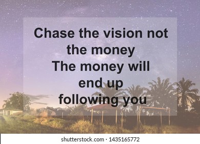 Motivational Quotes of Chase the vision not the money The money will end up following you 
