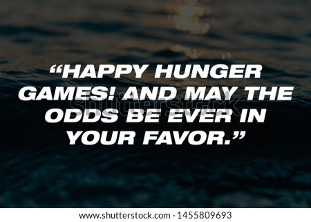 Motivational Quotes Design.  “Happy Hunger Games! And may the odds be ever in your favor.” 
