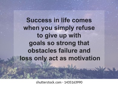 Motivational Quotes of  Success in life comes when you simply refuse to give up with goals so strong that obstacles failure and loss only act as motivation
