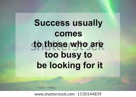 Motivational Quotes of  Success usually comes to those who are too busy to be looking for it
