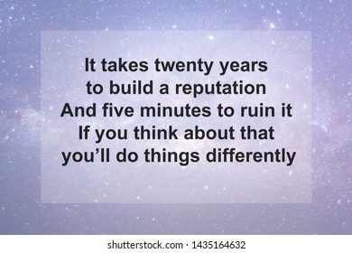 Motivational Quotes Of  It Takes Twenty Years To Build A Reputation And Five Minutes To Ruin It If You Think About That You’ll Do Things Differently 
