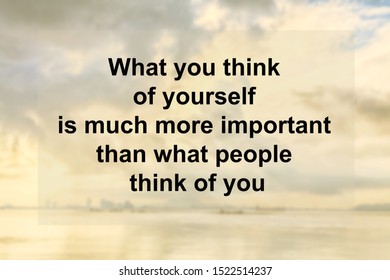 Motivational Quotes of What you think of yourself is much more important than what people think of you
