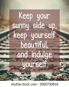 Motivational Quotes.Keep Your Sunny Side Up,keep Yourself Beautiful,and Indulge Yourself