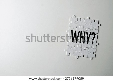 Mystery solving and finding the truth. White jigsaw puzzle with Why question text. Symbol of confusion, doubt, investigation, and logic strategy on white background.
