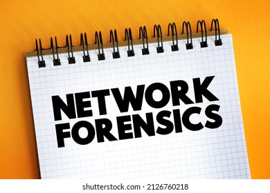 Network Forensics - Sub-branch Of Digital Forensics Relating To The Monitoring And Analysis Of Computer Network Traffic, Text Concept On Notepad